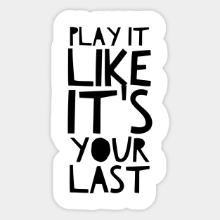 Play it like it's your last Sticker